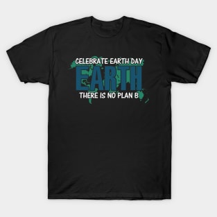 Celebrate earth day there is no planet b T-Shirt